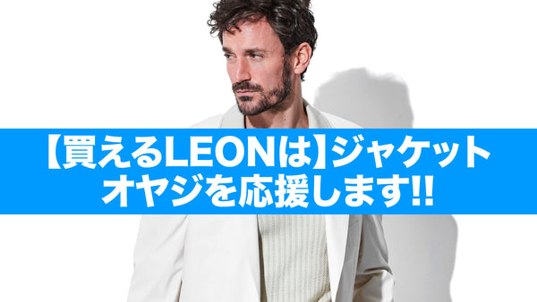 【買えるLEONは】ジャケットオヤジを応援します!!